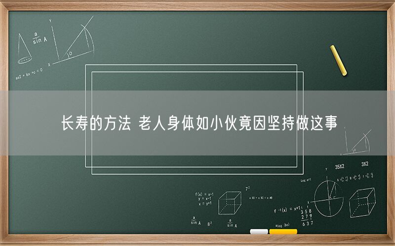 长寿的方法 老人身体如小伙竟因坚持做这事