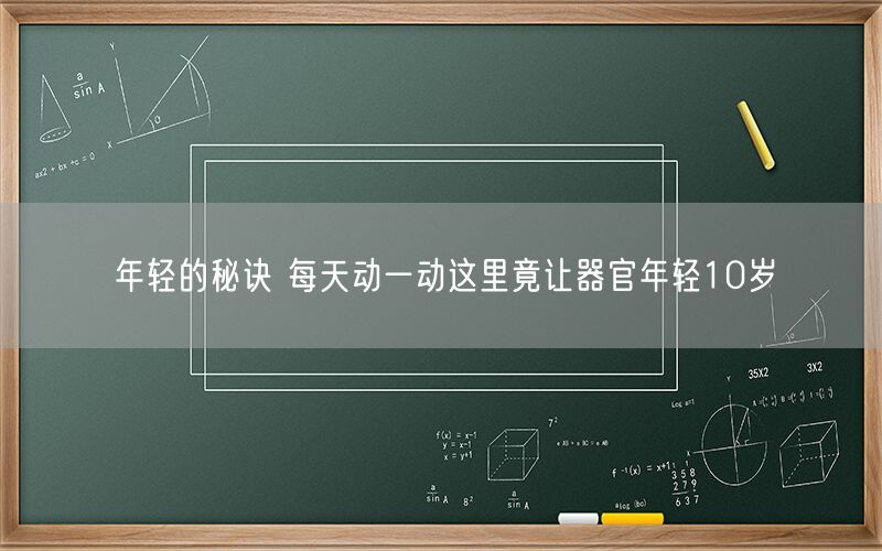年轻的秘诀 每天动一动这里竟让器官年轻10岁