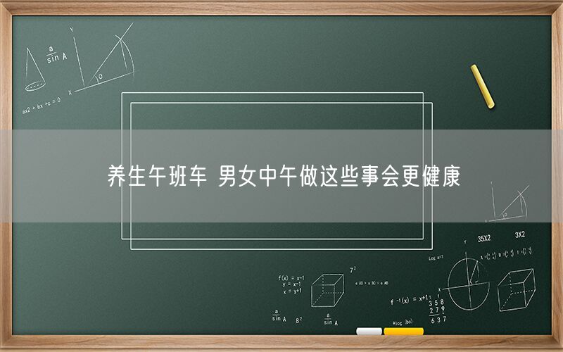 养生午班车 男女中午做这些事会更健康