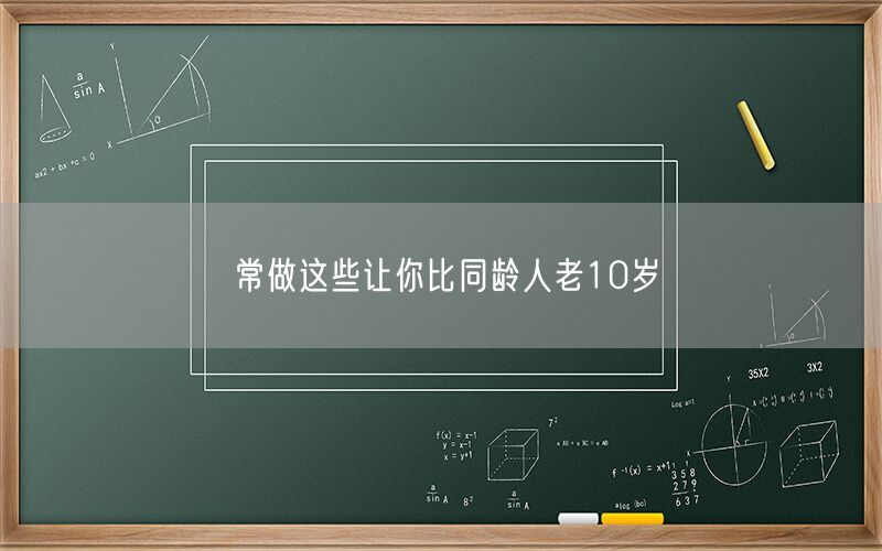 常做这些让你比同龄人老10岁