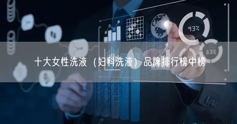 十大女性洗液（妇科洗液）品牌排行榜中榜