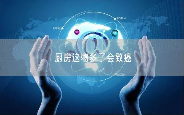 厨房这物多了会致癌(图1) 厨房这物多了会致癌(图1)