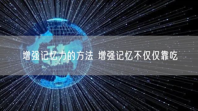 增强记忆力的方法 增强记忆不仅仅靠吃