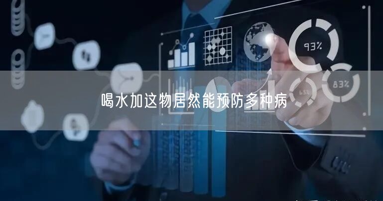 喝水加这物居然能预防多种病