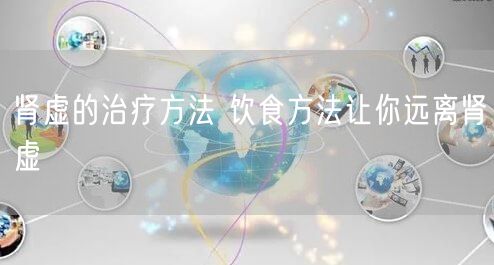 肾虚的治疗方法 饮食方法让你远离肾虚