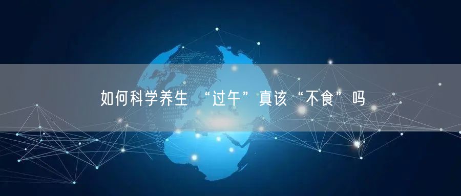 如何科学养生 “过午”真该“不食”吗