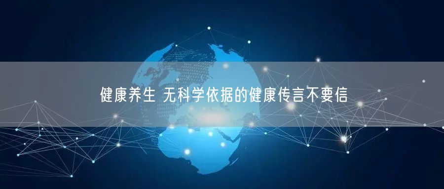 健康养生 无科学依据的健康传言不要信