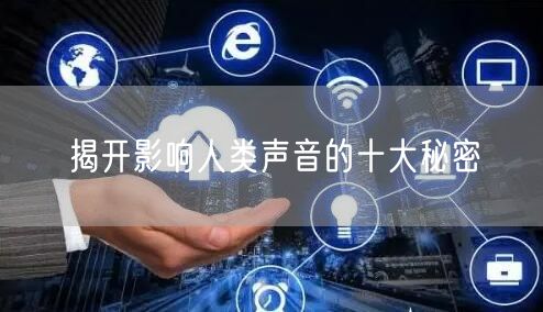 揭开影响人类声音的十大秘密