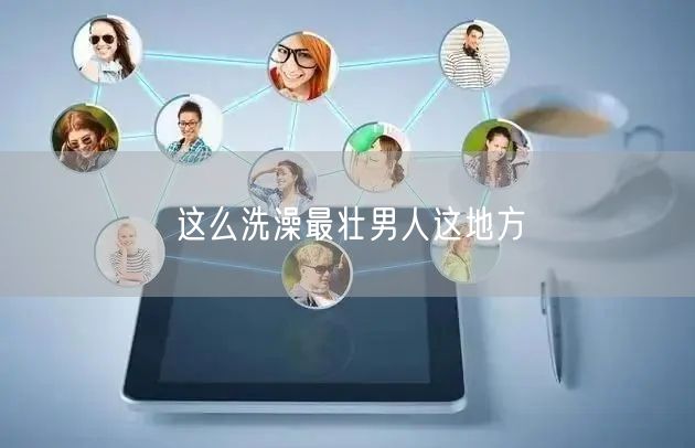 这么洗澡最壮男人这地方