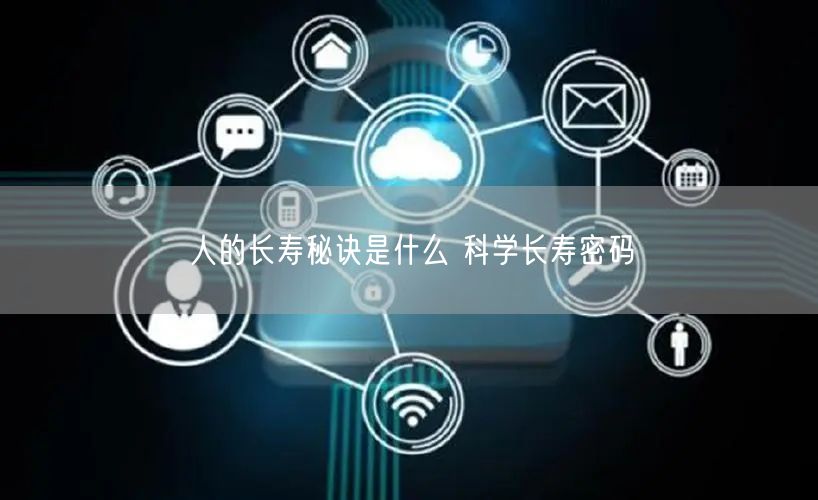 人的长寿秘诀是什么 科学长寿密码