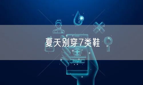 夏天别穿7类鞋