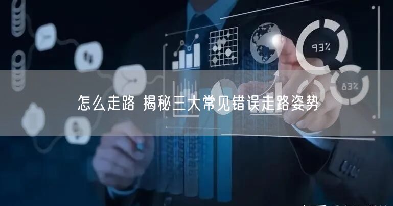 怎么走路 揭秘三大常见错误走路姿势
