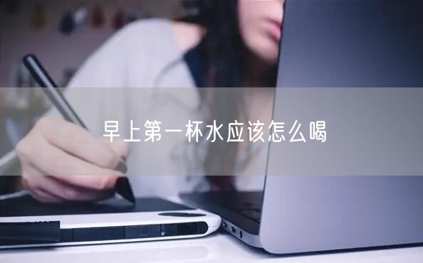 早上第一杯水应该怎么喝