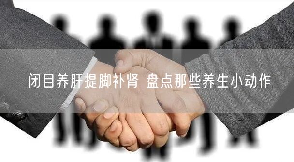 闭目养肝提脚补肾 盘点那些养生小动作