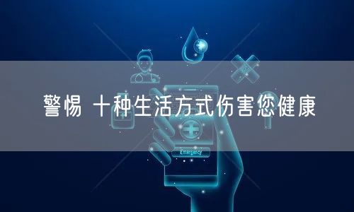 警惕 十种生活方式伤害您健康