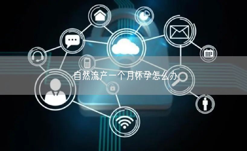 自然流产一个月怀孕怎么办