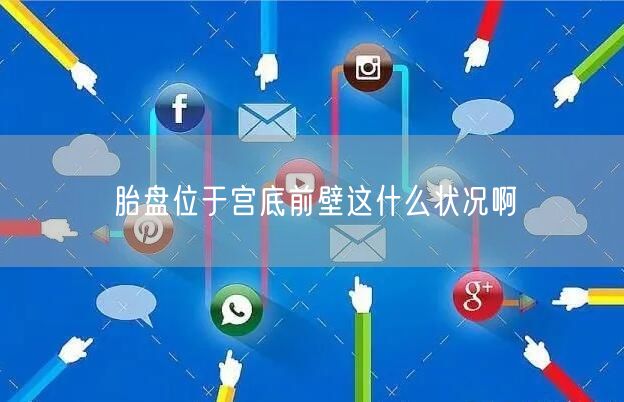 胎盘位于宫底前壁这什么状况啊