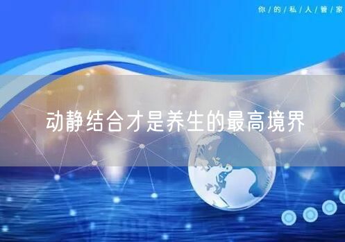 动静结合才是养生的最高境界