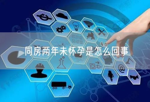 同房两年未怀孕是怎么回事