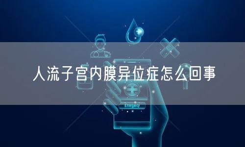 人流子宫内膜异位症怎么回事
