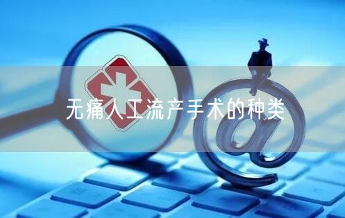 无痛人工流产手术的种类
