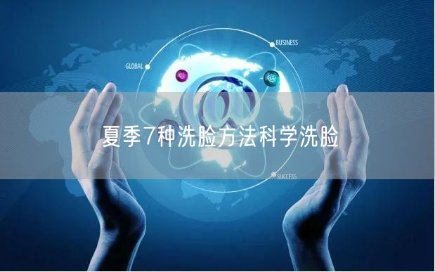 夏季7种洗脸方法科学洗脸