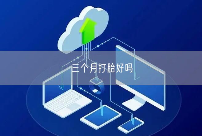三个月打胎好吗