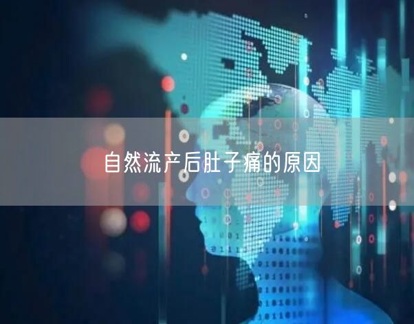 自然流产后肚子痛的原因