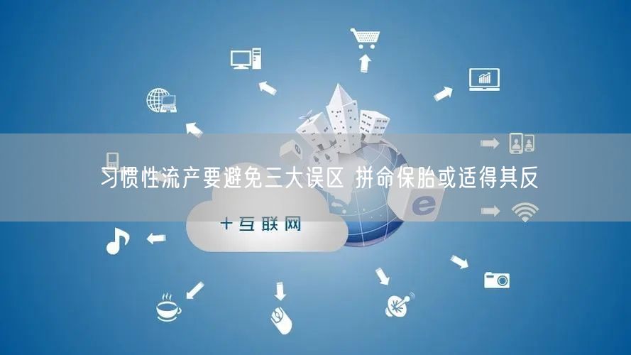 习惯性流产要避免三大误区 拼命保胎或适得其反