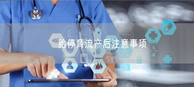 ​胎停育流产后注意事项