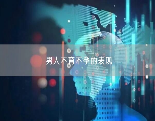 男人不育不孕的表现